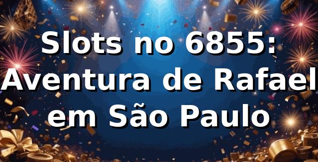 Slots no 6855: Aventura de Rafael em São Paulo 🎰