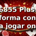 6855 Plus: plataforma confiável para jogar online