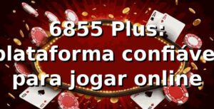 6855 Plus: plataforma confiável para jogar online