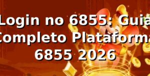Login no 6855: Guia Completo Plataforma 6855 2026 🚀